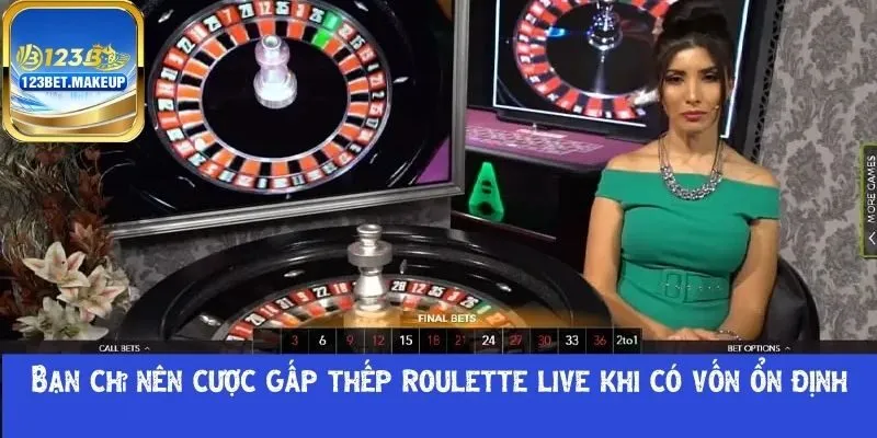 Bạn chỉ nên cược gấp thếp roulette live